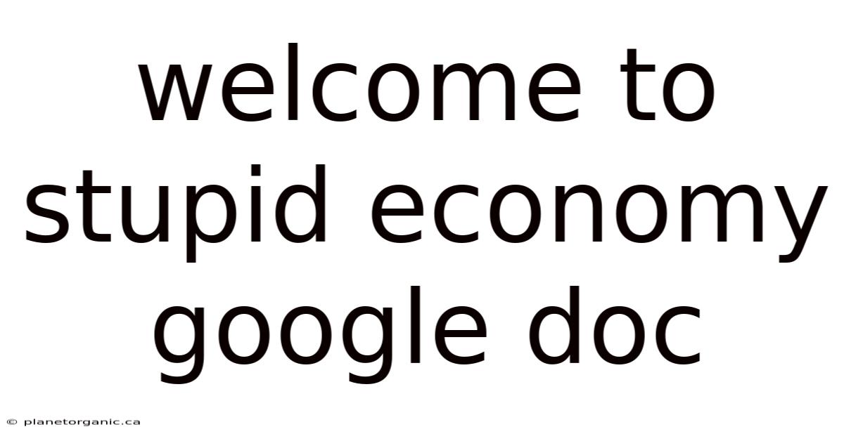 Welcome To Stupid Economy Google Doc