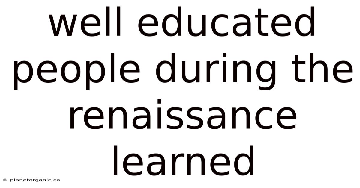 Well Educated People During The Renaissance Learned