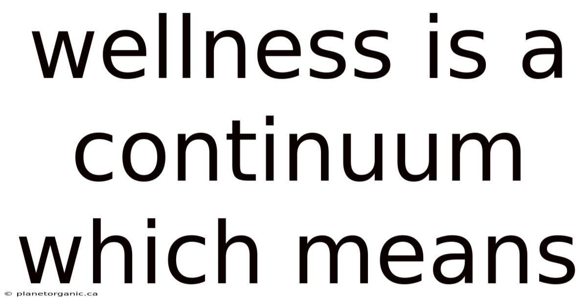 Wellness Is A Continuum Which Means