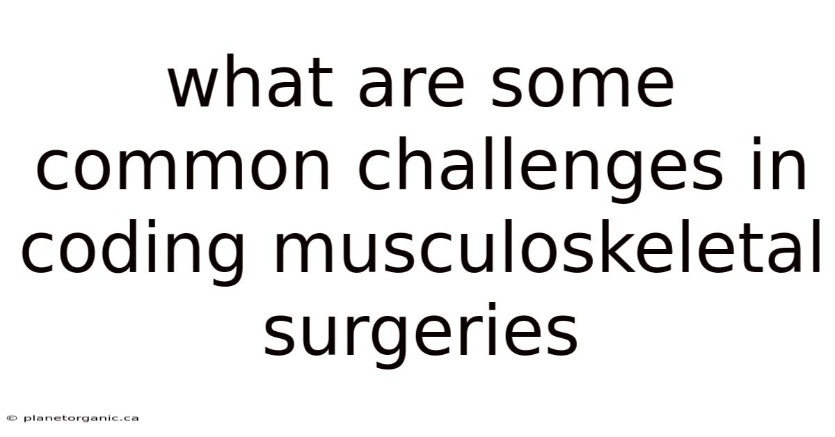 What Are Some Common Challenges In Coding Musculoskeletal Surgeries