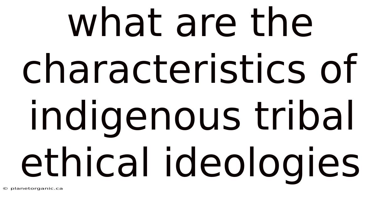 What Are The Characteristics Of Indigenous Tribal Ethical Ideologies
