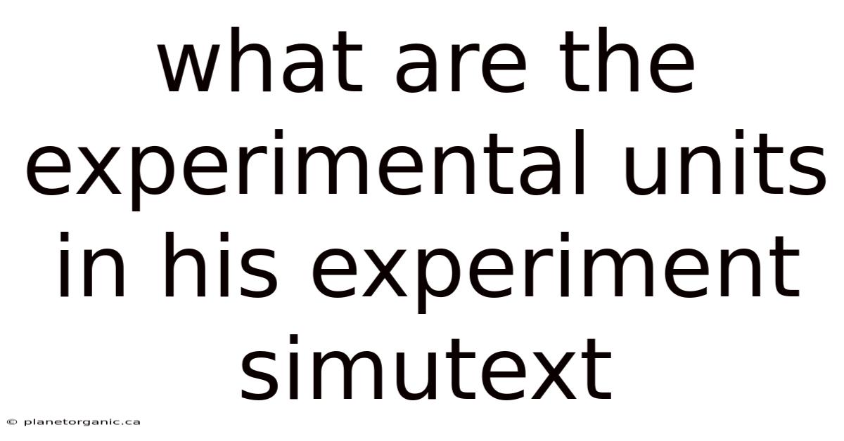 What Are The Experimental Units In His Experiment Simutext