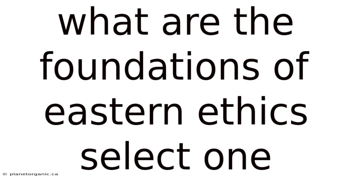 What Are The Foundations Of Eastern Ethics Select One
