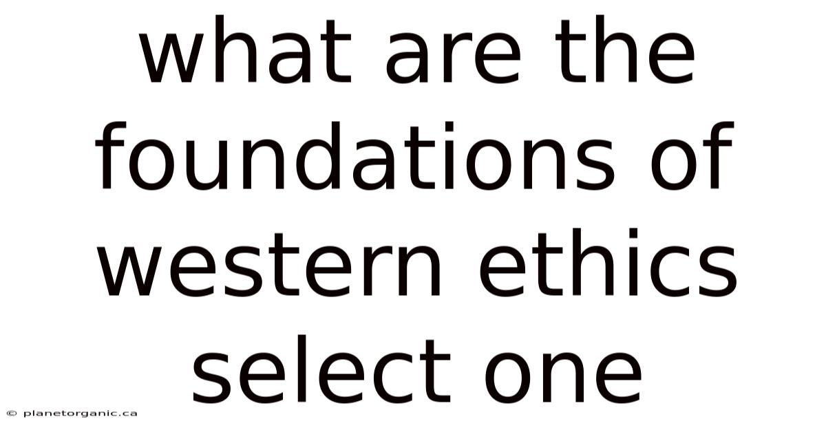 What Are The Foundations Of Western Ethics Select One