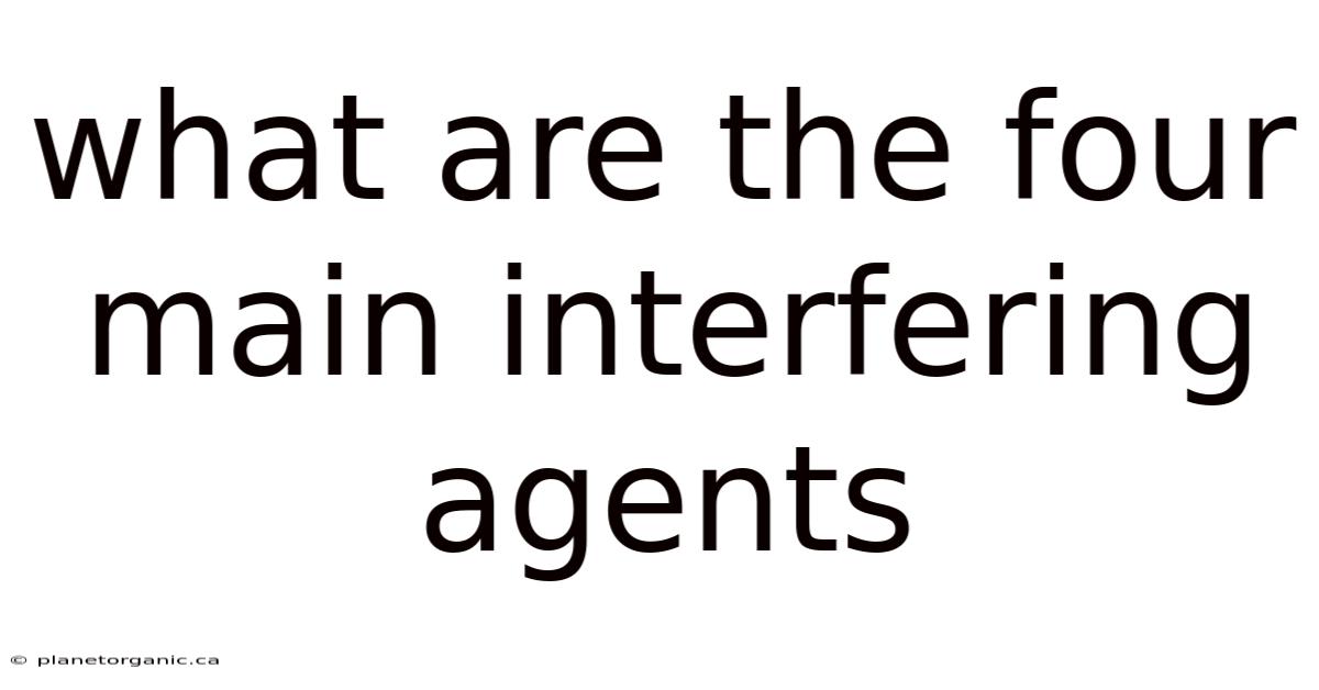 What Are The Four Main Interfering Agents