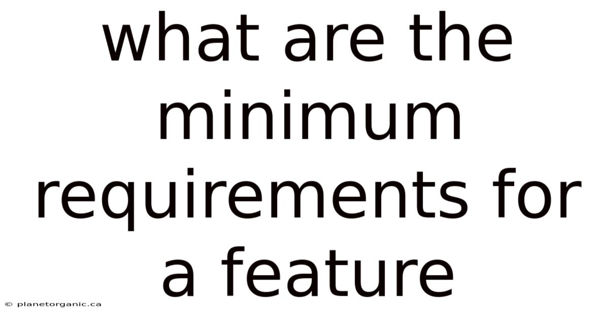 What Are The Minimum Requirements For A Feature