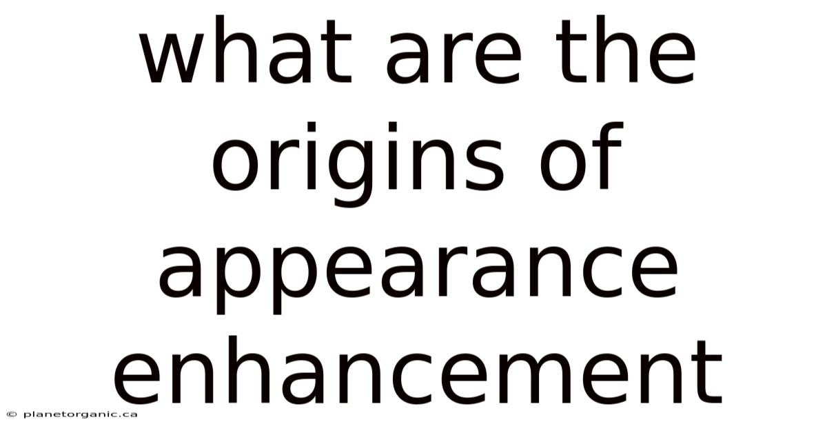 What Are The Origins Of Appearance Enhancement