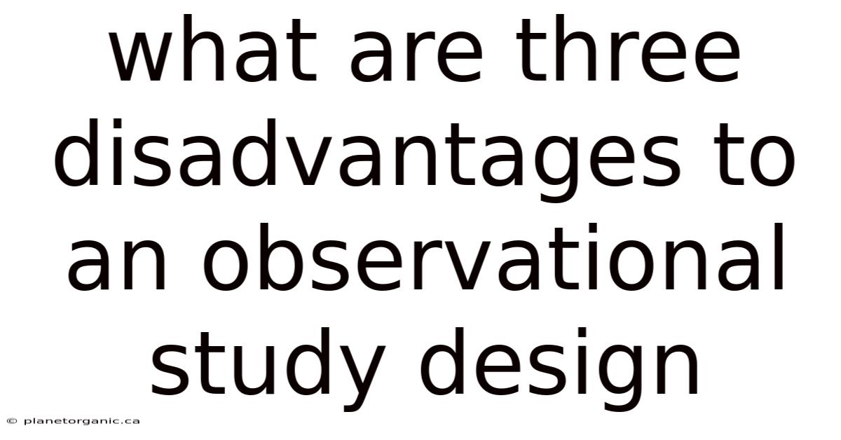 What Are Three Disadvantages To An Observational Study Design