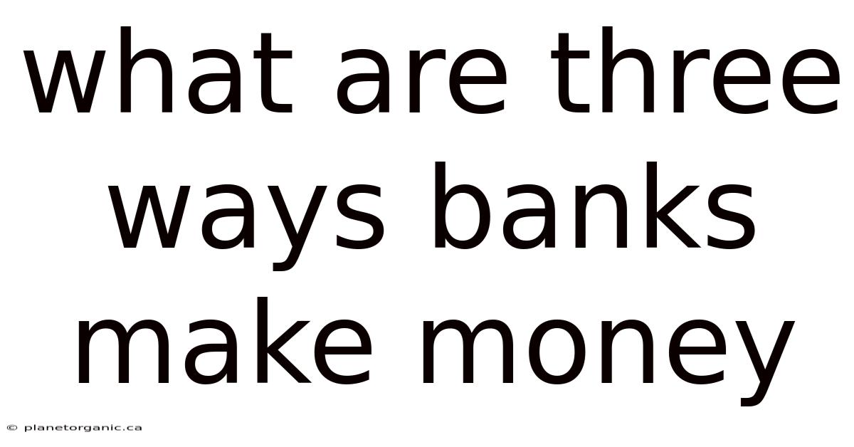 What Are Three Ways Banks Make Money