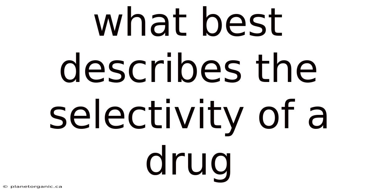 What Best Describes The Selectivity Of A Drug
