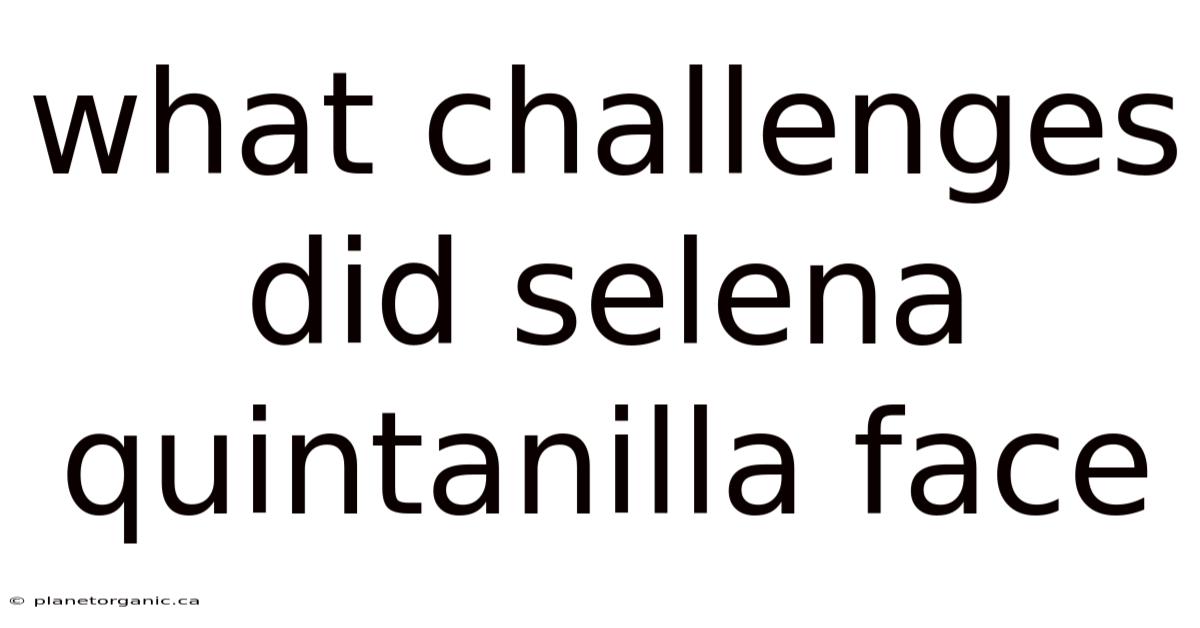 What Challenges Did Selena Quintanilla Face