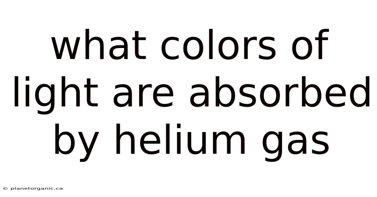 What Colors Of Light Are Absorbed By Helium Gas