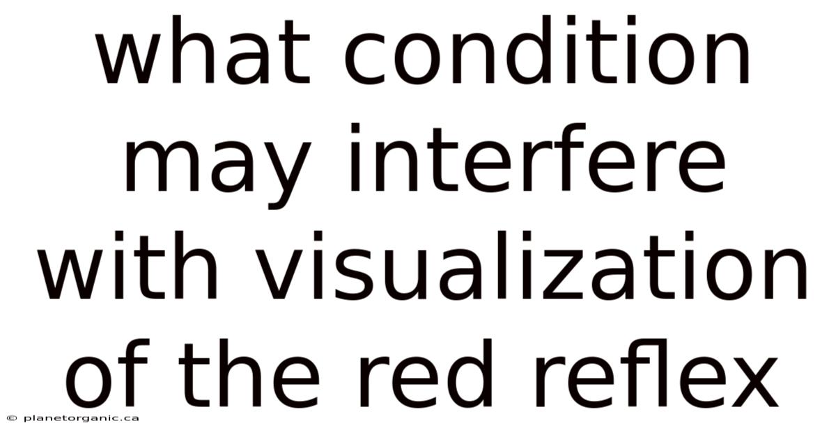 What Condition May Interfere With Visualization Of The Red Reflex