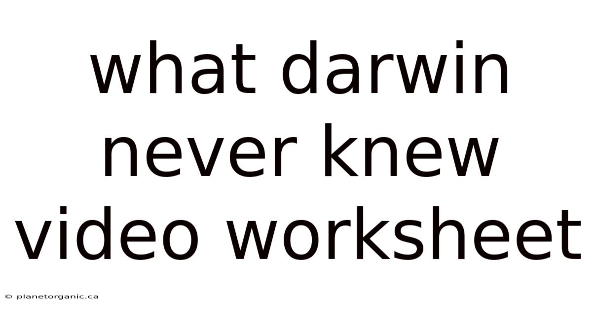 What Darwin Never Knew Video Worksheet