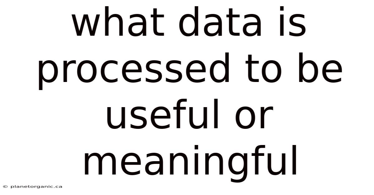 What Data Is Processed To Be Useful Or Meaningful