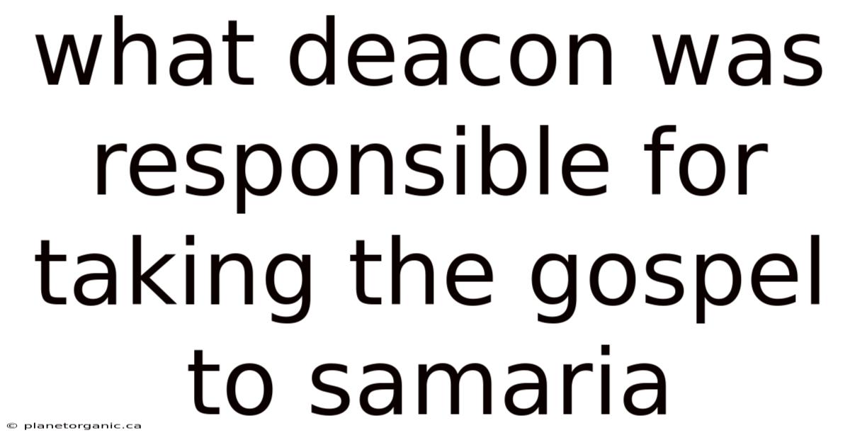 What Deacon Was Responsible For Taking The Gospel To Samaria