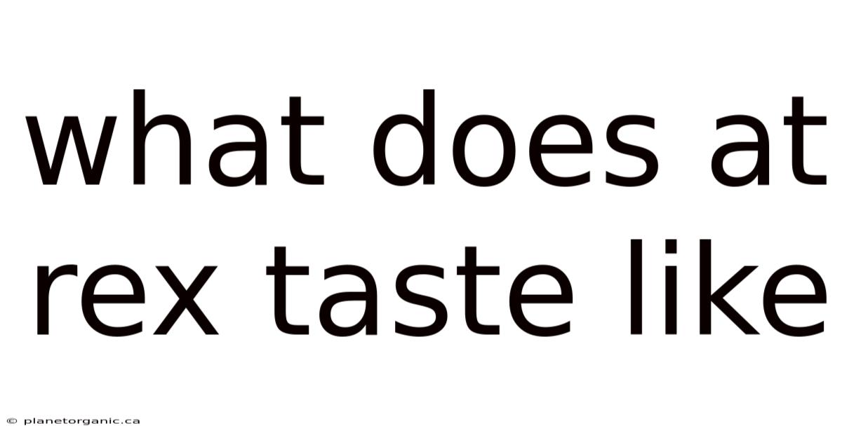 What Does At Rex Taste Like