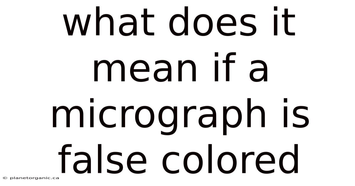 What Does It Mean If A Micrograph Is False Colored