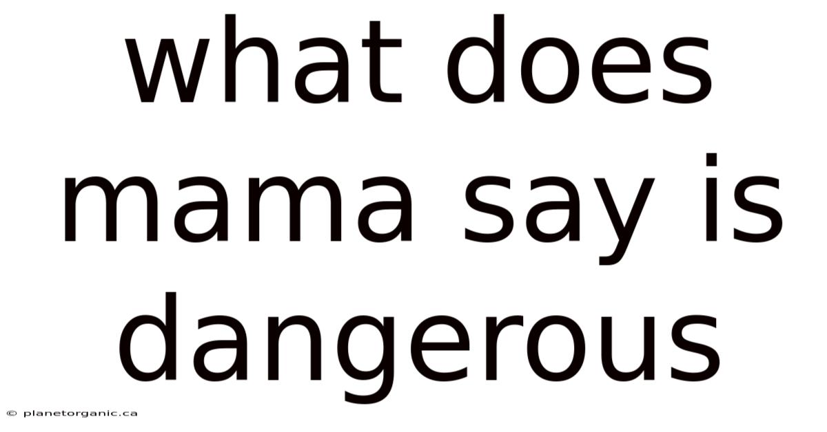 What Does Mama Say Is Dangerous