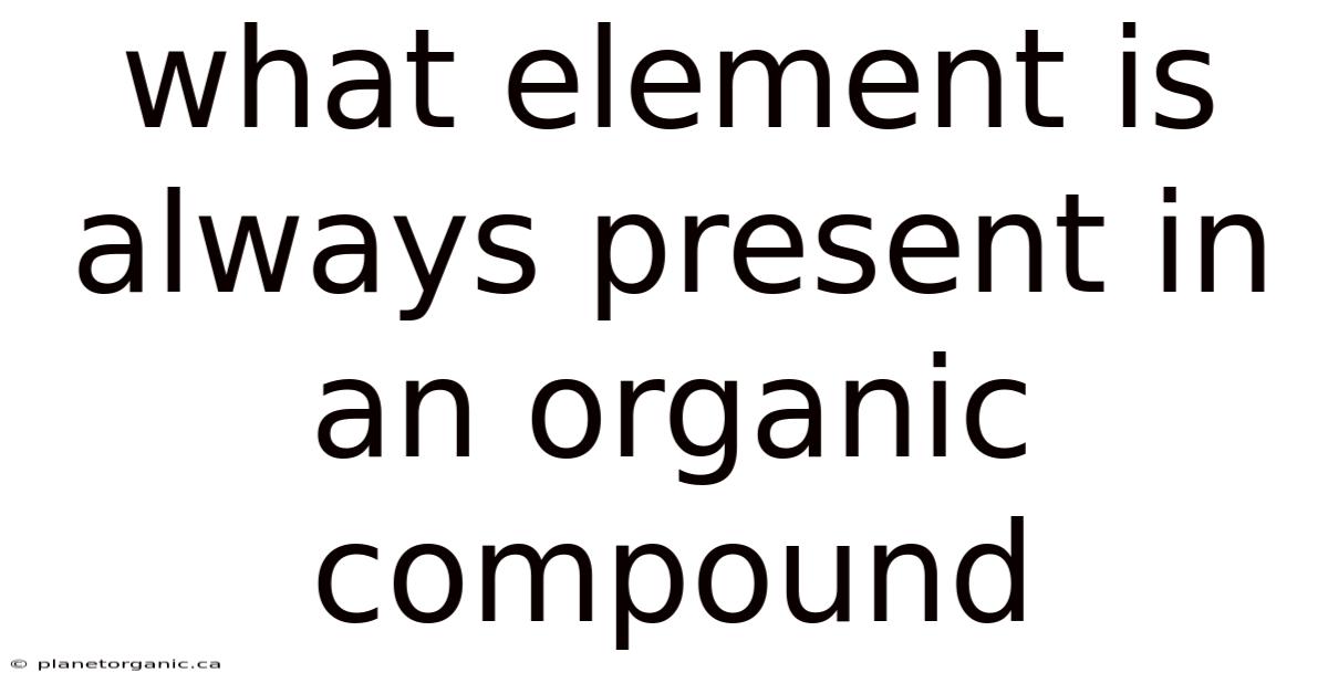What Element Is Always Present In An Organic Compound