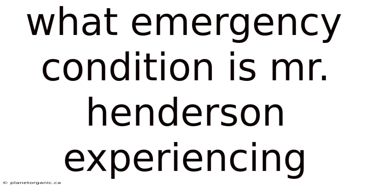 What Emergency Condition Is Mr. Henderson Experiencing