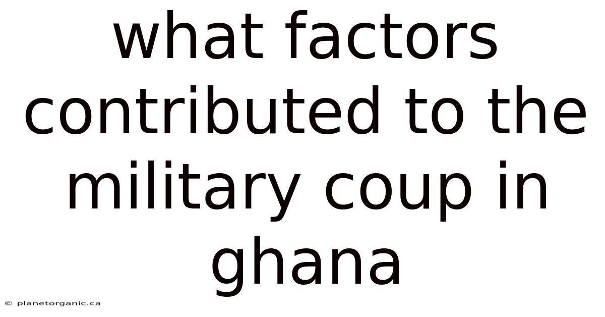 What Factors Contributed To The Military Coup In Ghana
