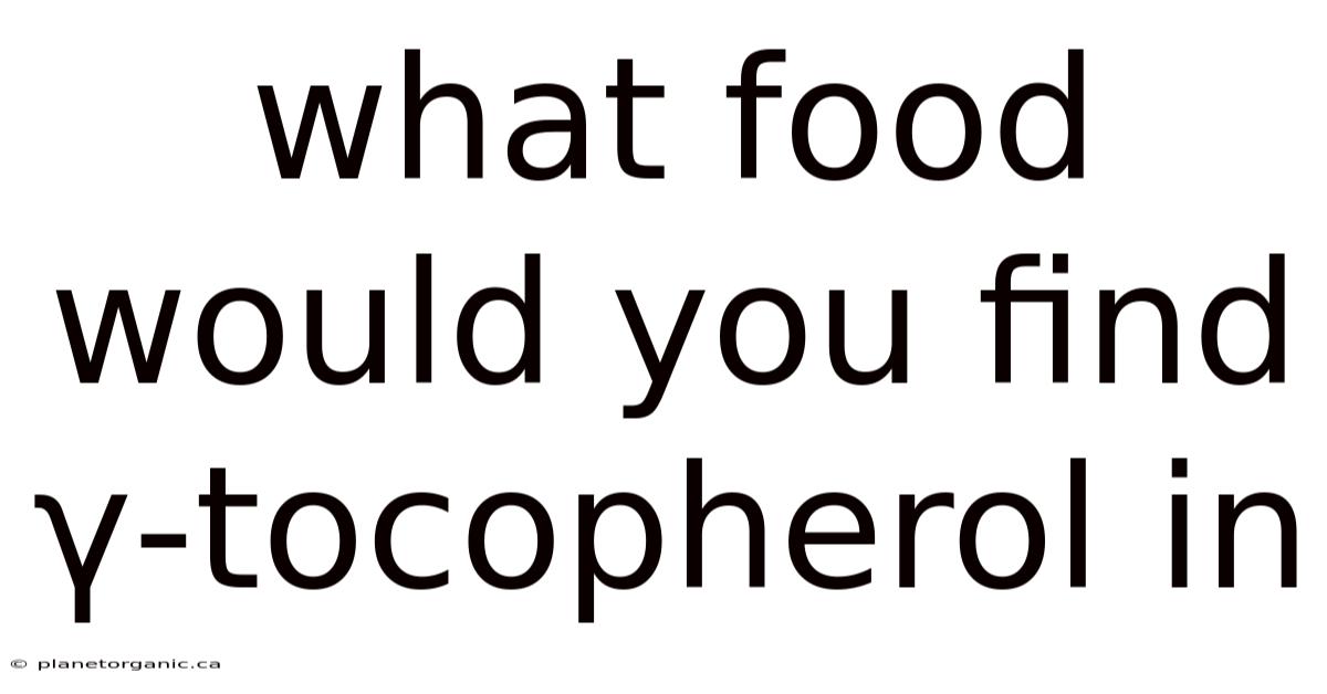 What Food Would You Find Γ-tocopherol In