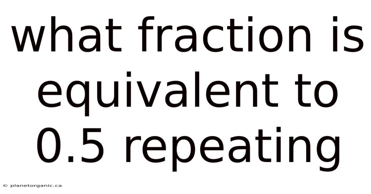 What Fraction Is Equivalent To 0.5 Repeating