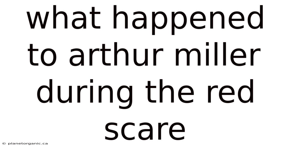 What Happened To Arthur Miller During The Red Scare