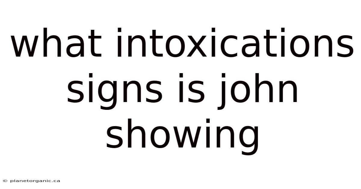 What Intoxications Signs Is John Showing