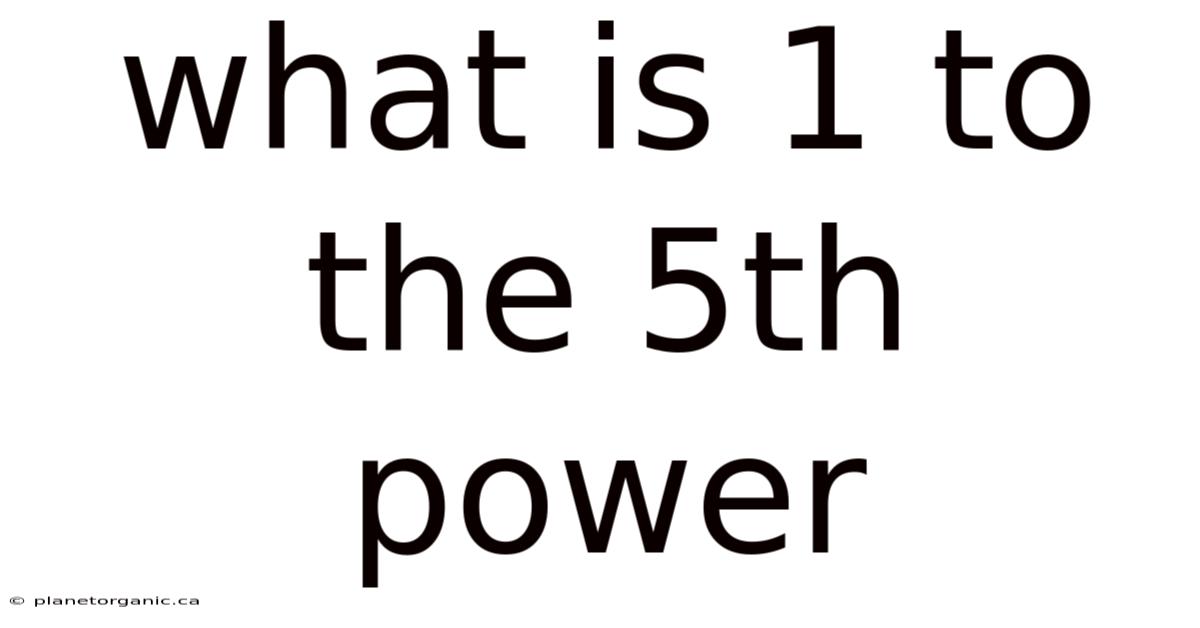 What Is 1 To The 5th Power