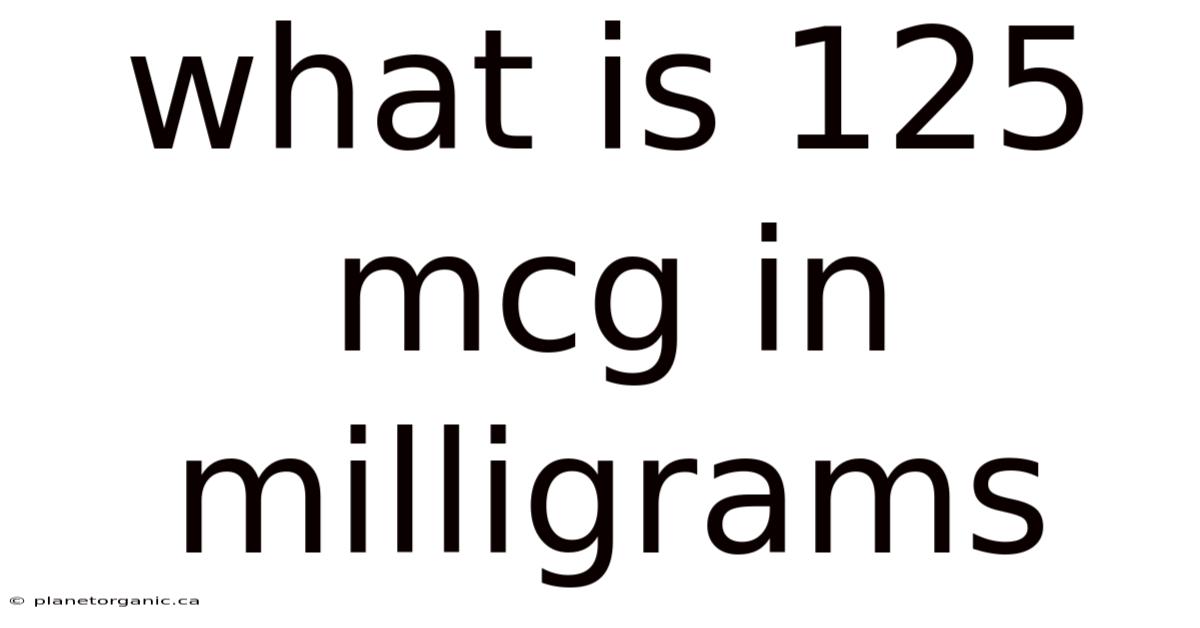 What Is 125 Mcg In Milligrams