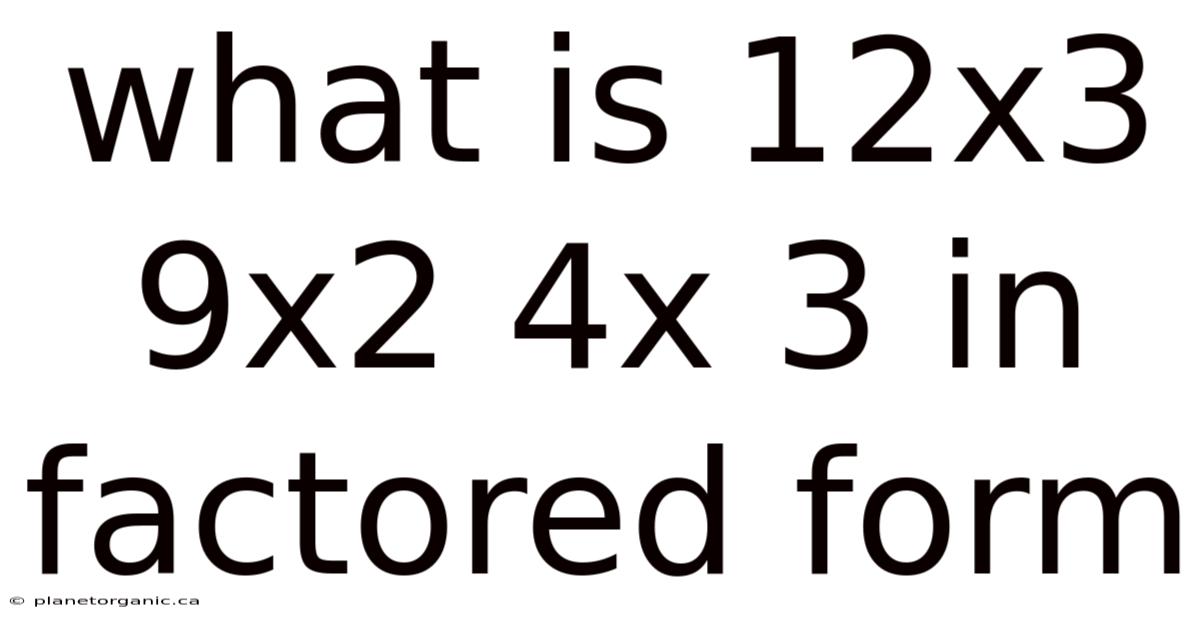 What Is 12x3 9x2 4x 3 In Factored Form