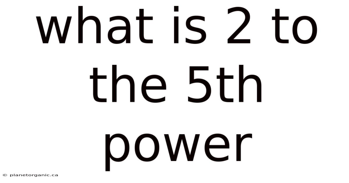 What Is 2 To The 5th Power