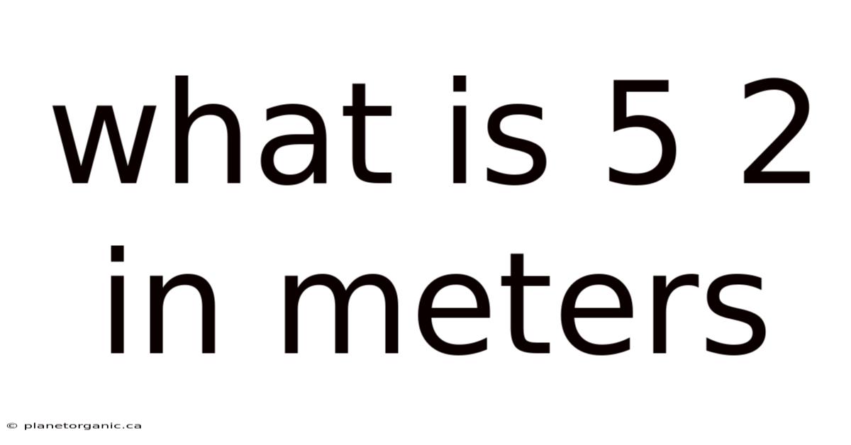 What Is 5 2 In Meters