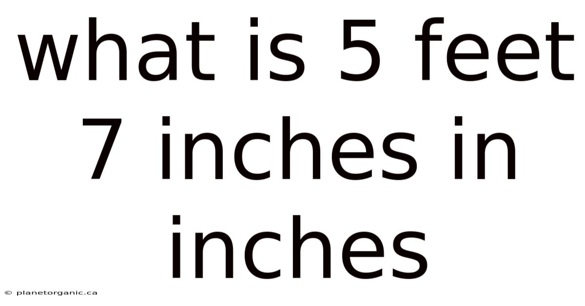 What Is 5 Feet 7 Inches In Inches