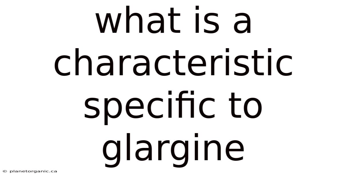 What Is A Characteristic Specific To Glargine