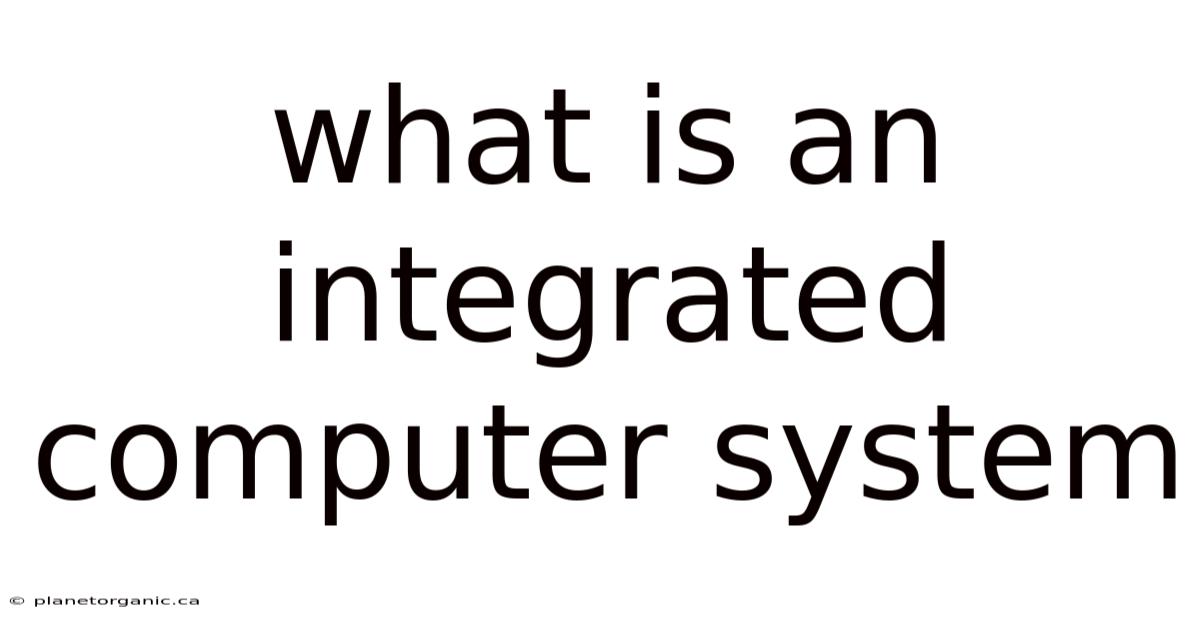 What Is An Integrated Computer System