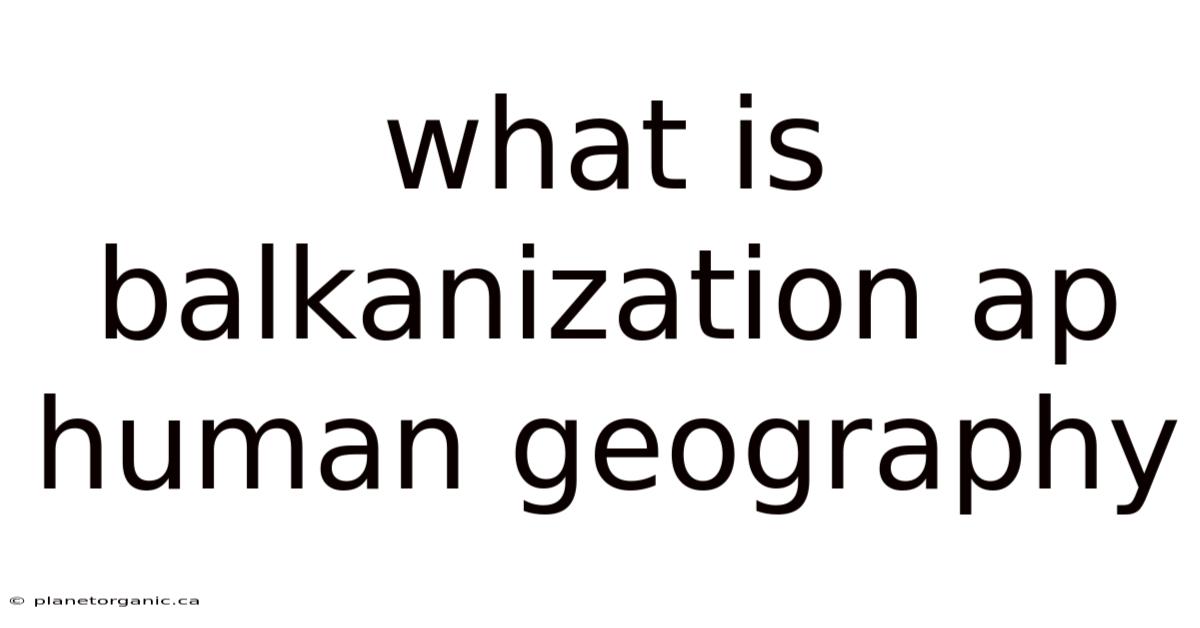 What Is Balkanization Ap Human Geography