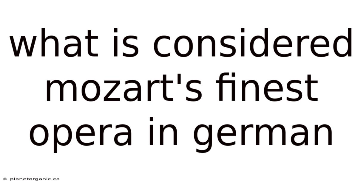 What Is Considered Mozart's Finest Opera In German
