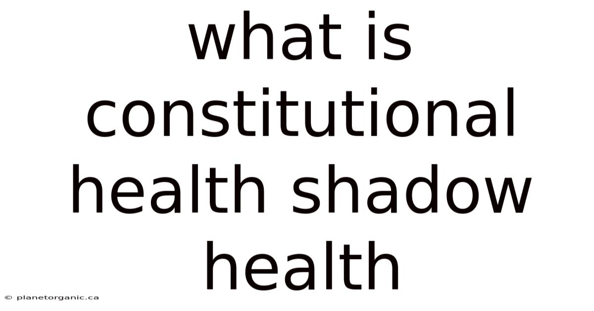 What Is Constitutional Health Shadow Health