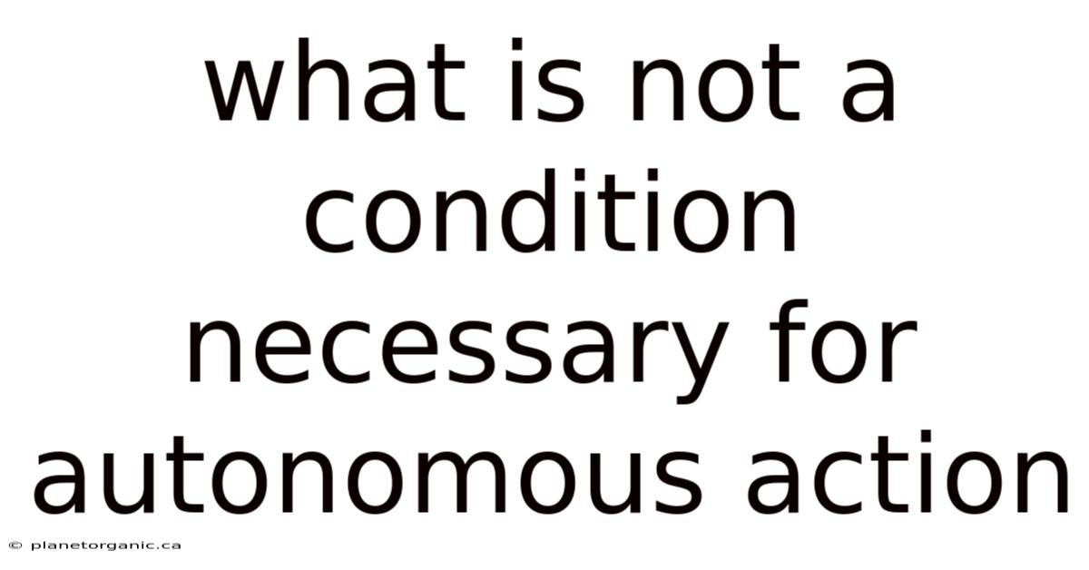 What Is Not A Condition Necessary For Autonomous Action