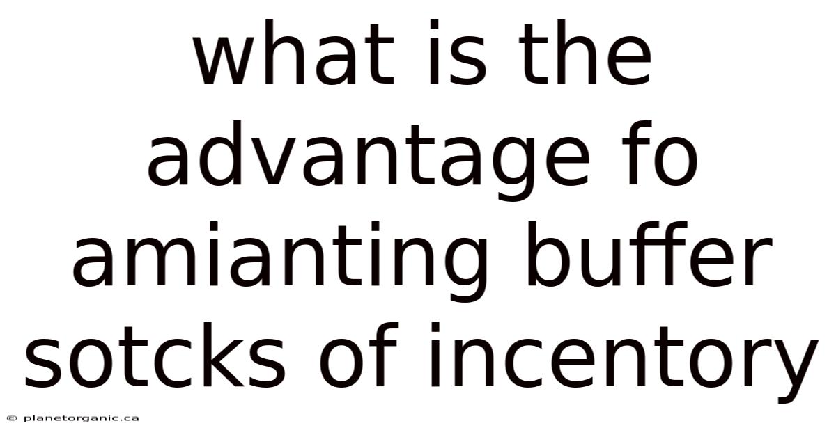 What Is The Advantage Fo Amianting Buffer Sotcks Of Incentory