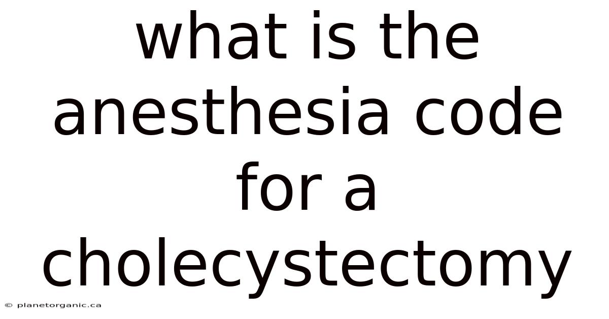 What Is The Anesthesia Code For A Cholecystectomy