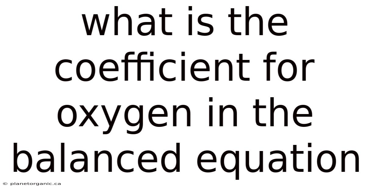 What Is The Coefficient For Oxygen In The Balanced Equation