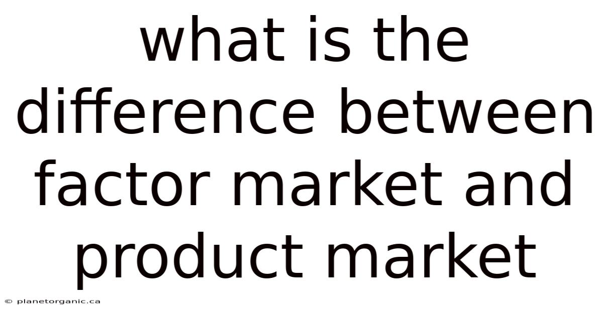 What Is The Difference Between Factor Market And Product Market