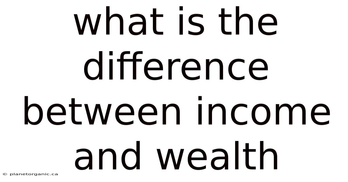 What Is The Difference Between Income And Wealth