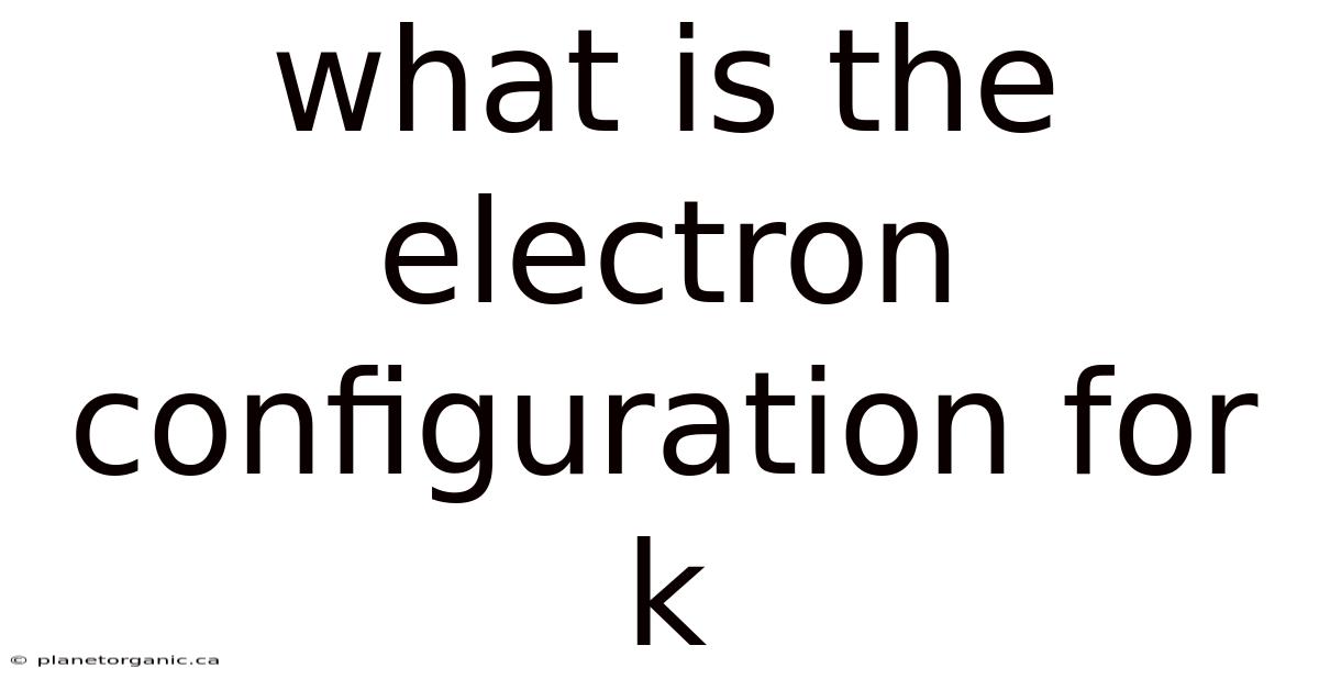 What Is The Electron Configuration For K