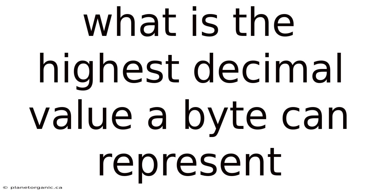 What Is The Highest Decimal Value A Byte Can Represent