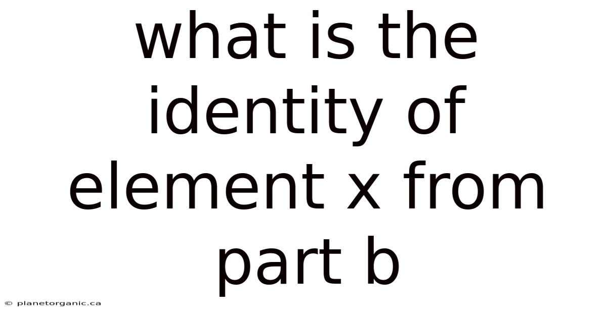 What Is The Identity Of Element X From Part B